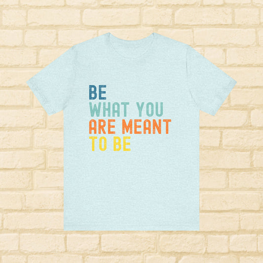 Be What You Are Meant to Be Shirt – Sober Inspiration Tee | Recovery Quote T-Shirt | Motivational Sobriety Gift | New You Sobriety Apparel
