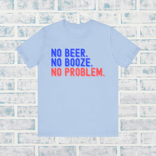NO BEER. NO BOOZE. NO PROBLEM. Shirt 💧🚫🍺✨ • Sober Lifestyle Tee 🌿 • Sobriety Motto T-Shirt 💪 • Alcohol-Free Living Top 🌈 • Recovery Encouragement Shirt 🔥