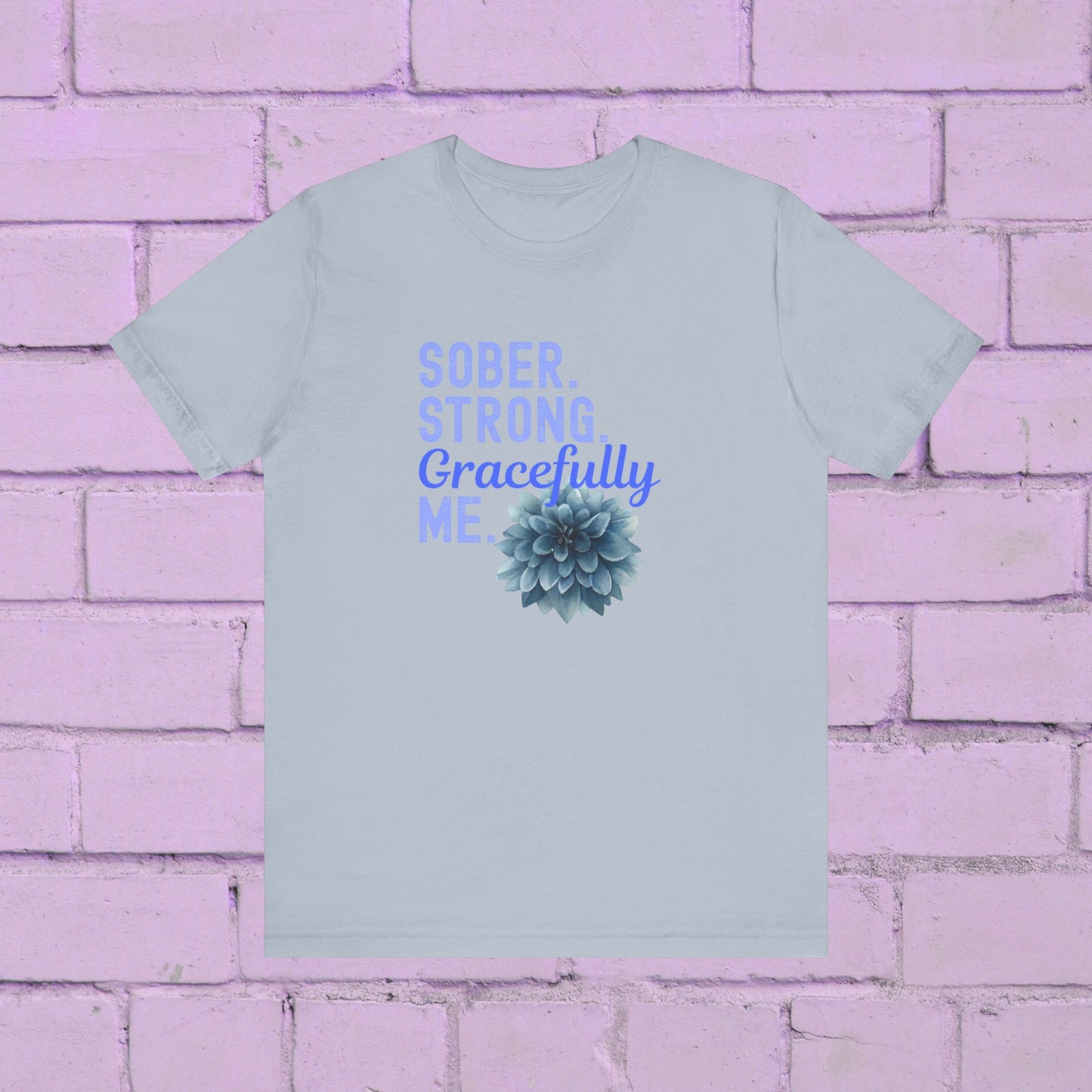 Sober. Proud. Gracefully Me. Shirt 🌸💙 • Sobriety T-Shirt 🌿 • Recovery Affirmation Tee ✨ • Inspirational Floral Top 🌼 • Empowered Sober Living Shirt 💛